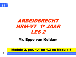 ARBEIDSRECHT HRM-VT 1e JAAR LES 2 Mr. Eppo van Koldam Module 2, par. 1.1 tm 1.3 en Module 5  Eerste oriëntatie   Instroom – Hoe gaan we vacatures vervullen?  Arbeidsovereenkomst.
