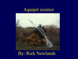Aquajet science  By: Rick Newlands   What’s an aquajet? • ‘Aqua’ means ‘water’. • An aquajet is a rocket that uses water. • You fill a.