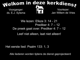 Voorganger: ds. E.J. Sytsma  Voorlezer: Jan Willem de Vries  We lezen: Efeze 3: 14 - 21 Prediker 4: 7 – 12 De preek gaat over: Prediker.