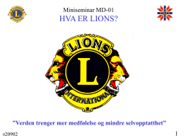 Miniseminar MD-01  HVA ER LIONS?  ”Verden trenger mer medfølelse og mindre selvopptatthet”  Miniseminar MD-01  HVA ER LIONS? The International Association of Lions Clubs - Lions Clubs.