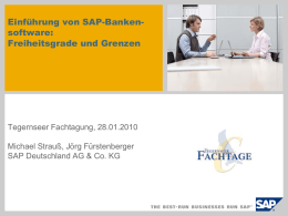 Einführung von SAP-Bankensoftware: Freiheitsgrade und Grenzen  Tegernseer Fachtagung, 28.01.2010 Michael Strauß, Jörg Fürstenberger SAP Deutschland AG & Co.