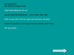 Hej Supporten! Min skrivare fungerar inte! Vilket felmeddelande f&aring;r du? Jag f&aring;r inget felmeddelande&hellip; men musen sitter fast!  Sitter musen fast? Det har inget.