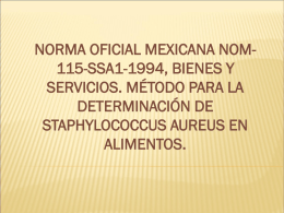 NORMA OFICIAL MEXICANA NOM115-SSA1-1994, BIENES Y SERVICIOS. MÉTODO PARA LA DETERMINACIÓN DE STAPHYLOCOCCUS AUREUS EN ALIMENTOS.   INTRODUCCION   El crecimiento de Staphylococcus áureas en alimentos tiene gran importancia.