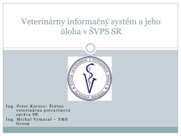 Veterinárny informačný systém a jeho úloha v ŠVPS SR  Ing. Peter Kurucz- Štátna veterinárna potravinová správa SR Ing.