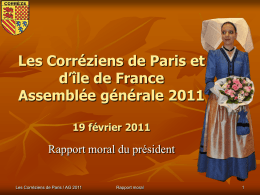 Les Corréziens de Paris et d’île de France Assemblée générale 2011 19 février 2011  Rapport moral du président  Les Corréziens de Paris / AG 2011  Rapport.