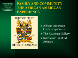 FAMILY AND COMMUNITY THE AFRICAN AMERICAN EXPERIENCE   African American  Leadership Course  The Kwanzaa Gallery  Instructor: Frank M. Johnson   INTRODUCTION Candidates in the Rite of Passage will learn.