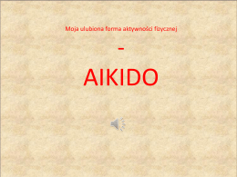 Moja ulubiona forma aktywności fizycznej  -  AIKIDO   Aikido w dosłownym tłumaczeniu znaczy ,,droga do harmonii – ki”   Moją ulubioną dyscypliną sportu od zawsze były sporty.