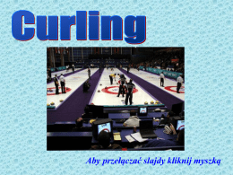 Aby przełączać slajdy kliknij myszką Curling to sport o wielowiekowej tradycji, rozwijający się w ostatnich latach wyjątkowo dynamicznie.