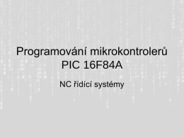 Programování mikrokontrolerů PIC 16F84A NC řídící systémy Vlastnosti PIC 16F84A 13 vstupně výstupních pinů 5 + 8 (dva porty)  PORT A RA0 –