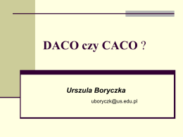 DACO czy CACO ?  Urszula Boryczka uboryczk@us.edu.pl PROBLEMY: 1. OPTYMALIZACJA DYSKRETNA I CIĄGŁA 2.