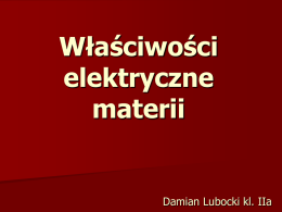 Właściwości elektryczne materii  Damian Lubocki kl. IIa Spis treści Wstęp  Materia – co to takiego ?  Cechy materii – elektryczność  Przewodniki  Izolatory – Dielektryki 