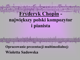 Fryderyk Chopin największy polski kompozytor i pianista  Opracowanie prezentacji multimedialnej:  Wioletta Sadowska Dwór w Żelazowej Woliwłasność rodziny Skarbków  Fryderyk Chopin urodził się 22 lutego 1810