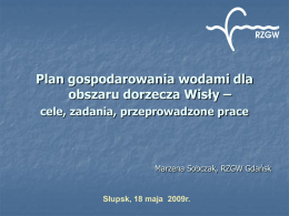 Plan gospodarowania wodami dla obszaru dorzecza Wisły – cele, zadania, przeprowadzone prace  Marzena Sobczak, RZGW Gdańsk  Słupsk, 18 maja 2009r.