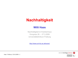 Nachhaltigkeit Willi Haas Nachhaltigkeit im Krankenhaus Kongress 26. – 27.3.2009 Universitätsklinikum Freiburg  http://www.uni-klu.ac.at/socec/  Haas | Freiburg | 25.03.2009 | 1