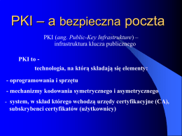PKI – a bezpieczna poczta PKI (ang. Public-Key Infrastrukture) – infrastruktura klucza publicznego PKI to technologia, na którą składają się elementy: - oprogramowania i.