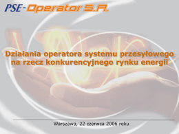 Działania operatora systemu przesyłowego na rzecz konkurencyjnego rynku energii  Warszawa, 22 czerwca 2006 roku.