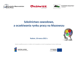 Szkolnictwo zawodowe, a oczekiwania rynku pracy na Mazowszu  Radom, 18 marca 2015 r.  Badanie współfinansowane ze środków Unii Europejskiej w ramach Europejskiego Funduszu.