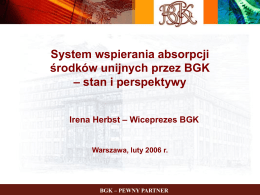 System wspierania absorpcji środków unijnych przez BGK – stan i perspektywy Irena Herbst – Wiceprezes BGK  Warszawa, luty 2006 r.  BGK – PEWNY PARTNER.