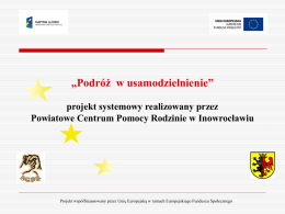 „Podróż w usamodzielnienie” projekt systemowy realizowany przez Powiatowe Centrum Pomocy Rodzinie w Inowrocławiu  Projekt współfinansowany przez Unię Europejską w ramach Europejskiego Funduszu Społecznego.
