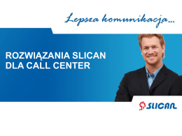 ROZWIĄZANIA SLICAN DLA CALL CENTER   Skuteczne dotarcie do klienta oraz jego efektywna obsługa, a także łatwość kontaktu klienta z firmą mają kluczowe znaczenie w strategii.