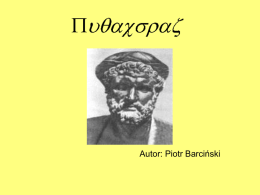 Autor: Piotr Barciński   Pythagoras • Ur. 582 na Samos, zm. 493 p.n.e. w Metaponcie (pd. Italia) – grecki matematyk, filozof, mistyk, twórca Twierdzenia Pitagorasa.   Życie Pitagorasa • Powszechnie przyjmuje się jednak,