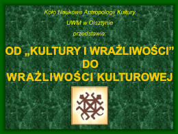 Koło Naukowe Antropologii Kultury UWM w Olsztynie przedstawia:   Czym jest  ?  Kultura, obok świata przyrody, jest naturalnym środowiskiem człowieka. Człowiek, uczestnicząc w życiu społeczeństwa, sam nieustannie wytwarza, nabywa, utrwala.