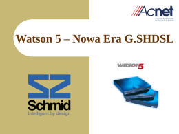 Watson 5 – Nowa Era G.SHDSL Plan prezentacji Modemy Watson 5 - główne cechy: interfejsy użytkownika, konfiguracja, itd. - Watson 5 - regenerator -