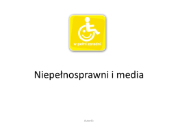 Niepełnosprawni i media  Autorki:   Rozpatrując problematykę wykorzystania mediów przez osoby niepełnosprawne doszłyśmy do wniosku, iż medium, które daje największe możliwości praktyczne oraz pozwala na.