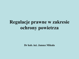 Regulacje prawne w zakresie ochrony powietrza  Dr hab. inż. Janusz Mikuła   Regulacja ochrony powietrza przez zanieczyszczeniami w Polsce zawarta jest przede wszystkim w ustawie.
