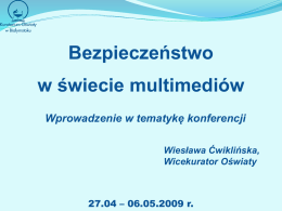 Bezpieczeństwo w świecie multimediów Wprowadzenie w tematykę konferencji Wiesława Ćwiklińska, Wicekurator Oświaty  27.04 – 06.05.2009 r.
