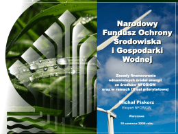 Narodowy Fundusz Ochrony Środowiska i Gospodarki Wodnej Zasady finansowania odnawialnych źródeł energii ze środków NFOŚiGW oraz w ramach IX osi priorytetowej  Michał Piskorz Ekspert NFOŚiGW Warszawa 18 czerwca 2009 roku Narodowy Fundusz Ochrony.