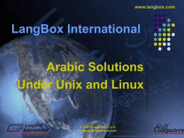 www.langbox.com  LangBox International  Arabic Solutions Under Unix and Linux  © Gulf Computers L.L.C. www.gulfcomputers.com   www.langbox.com  History       More than 15 years in Unix Arabization First bilingual English / Arabic Unix.
