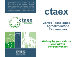 ctaex Centro Tecnológico Agroalimentario Extremadura  Walking by your side on your way to competitiveness  WHAT IS CTAEX? CTAEX is a private association run on a non-profit basis and.