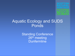 Aquatic Ecology and SUDS Ponds Standing Conference 26th meeting Dunfermline   Topics    Reasons for encouragement of the ecology of SUDS    Enhancement of habitat and biodiversity in SUDS    Ecology at DEX   Policy Context    National.