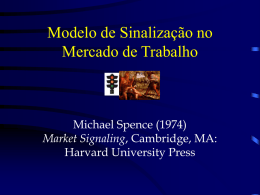 Modelo de Sinalização no Mercado de Trabalho  Michael Spence (1974) Market Signaling, Cambridge, MA: Harvard University Press   The Bank of Sweden Prize in Economic Sciences in.