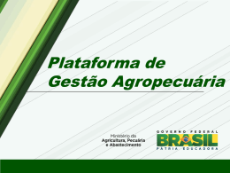 Plataforma de Gestão Agropecuária O que é a PGA? Plataforma pública informatizada de integração de sistemas, com objetivo de melhorar a qualidade e.
