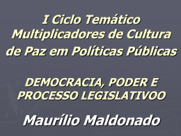 I Ciclo Temático Multiplicadores de Cultura de Paz em Políticas Públicas DEMOCRACIA, PODER E PROCESSO LEGISLATIVOO  Maurílio Maldonado   I - DEMOCRACIA: I.I - SIGNIFICADO FORMAL: Conforme Norberto.