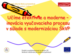 Stredná odborná škola automobilová Moldavská cesta 2, Košice  Učíme efektívne a moderne – inovácia vyučovacieho procesu v súlade s modernizáciou ŠkVP  Projekt je spolufinancovaný zo.