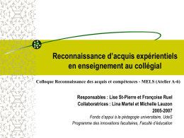 Reconnaissance d’acquis expérientiels en enseignement au collégial Colloque Reconnaissance des acquis et compétences - MELS (Atelier A-6)  Responsables : Lise St-Pierre et Françoise.