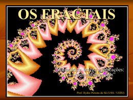 OS FRACTAIS  Matemática, beleza e aplicações: “A ordem na desordem”  Prof. Ilydio Pereira de Sá (USS / UERJ)   "A Geometria dos Fractais não é.