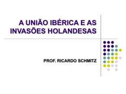 A UNIÃO IBÉRICA E AS INVASÕES HOLANDESAS  PROF. RICARDO SCHMITZ   UNIÃO IBÉRICA ( 1580 – 1640 )       MORTE DE D.