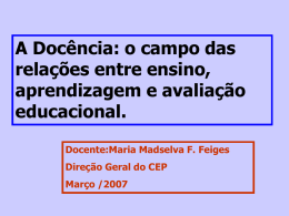 A Docência: o campo das relações entre ensino, aprendizagem e avaliação educacional. Docente:Maria Madselva F.