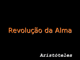 Revolução da Alma  Aristóteles   Aristóteles, filósofo grego, escreveu este texto, "Revolução da Alma“  no ano 360 a.C.  Um texto intemporal…   Ninguém é dono da sua felicidade, por isso não.