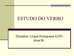 ESTUDO DO VERBO  Disciplina: Língua Portuguesa (LCP) Nível B1 O que é o VERBO? “O verbo é uma palavra de forma variável que exprime.