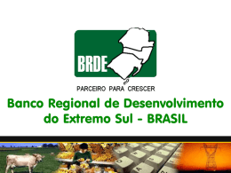 Banco Regional de Desenvolvimento do Extremo Sul - BRASIL   BRDE: •BANCO DE DESENVOLVIMENTO •PÚBLICO FONTE : BNDES-BANCO NACIONAL DE DESENVOLVIMENTO ECONOMICO E SOCIAL   www.brde.com.br  A Instituição  •  Instituição financeira pública, fundada em.
