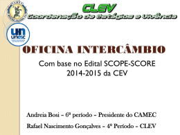 OFICINA INTERCÂMBIO Com base no Edital SCOPE-SCORE 2014-2015 da CEV  Andreia Bosi – 6º período – Presidente do CAMEC Rafael Nascimento Gonçalves – 4º.