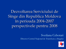Dezvoltarea Serviciului de Sînge din Republica Moldova în perioada 2004-2007 perspectivele pentru 2008 Svetlana Cebotari Director Centrul Naţional de Transfuzie a Sîngelui   Baza Normativă 25.05.1993 - Legea.