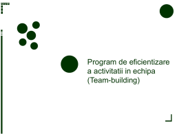 Program de eficientizare a activitatii in echipa (Team-building)   Filosofia       Programele de dezvoltare a cooperarii si activitatii in echipa reprezinta o alternativa la varianta clasica de training, care.