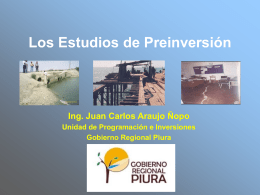 Los Estudios de Preinversión  Ing. Juan Carlos Araujo Ñopo Unidad de Programación e Inversiones Gobierno Regional Piura.