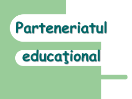 Parteneriatul educaţional   Parteneriatul ca nouă perspectivă asupra evoluţiei şi funcţionării  educaţiei   Pentru ca parteneriatul să constituie o soluţie reală       precizarea axului valoric pe care se vor direcţiona eforturile partenerilor elaborarea unor.